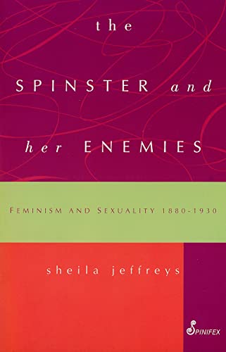 The Spinster and Her Enemies: Feminism and Sexuality 1880-1930