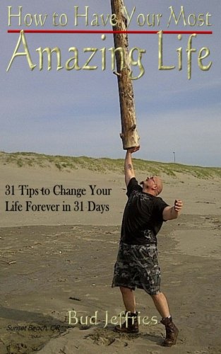 How to Have Your Most Amazing Life: 31 Tips to Change Your Life Forever in 31 Days von CreateSpace Independent Publishing Platform
