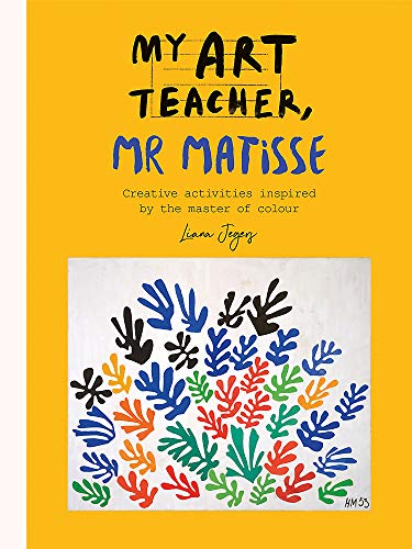 My Art Teacher, Mr Matisse: Fun, creative activities inspired by the master of colour My Art Teacher, Mr Matisse: Fun, creative activities inspired by the master of colour