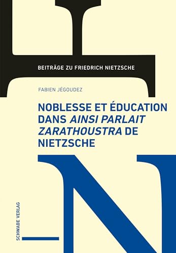 Noblesse et éducation dans Ainsi parlait Zarathoustra de Nietzsche (Beiträge zu Friedrich Nietzsche) von SCHWABE