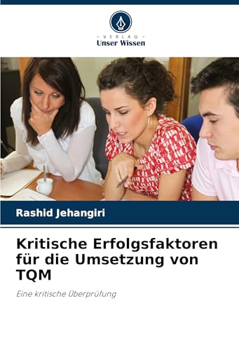Kritische Erfolgsfaktoren für die Umsetzung von TQM: Eine kritische Überprüfung von Verlag Unser Wissen