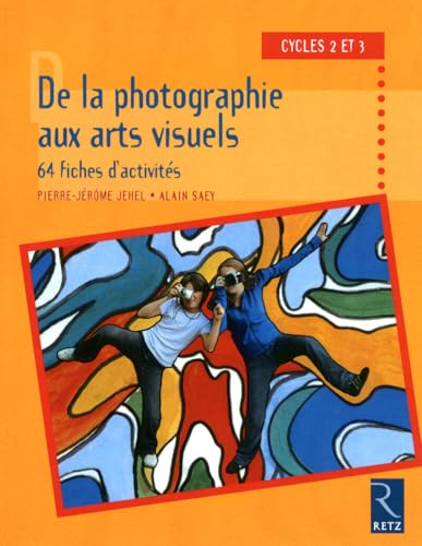 De la photographie aux arts visuels: 64 fiches d'activite, Cycles 2 et 3