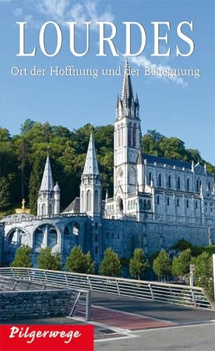 Lourdes: Ort der Hoffnung und der Begegnung (Pilgerwege)