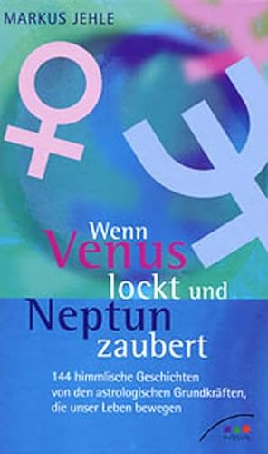 Wenn Venus lockt und Neptun zaubert: 144 himmlische Geschichten von den astrologischen Grundkräften, die unser Leben bewegen von Marius Verlag