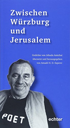 Zwischen Würzburg und Jerusalem: Ausgewählt und übersetzt von Hans D. Amadé Esperer: Gedichte von Jehuda Amichai Zwischen Würzburg und Jerusalem: Ausgewählt und übersetzt von Hans D. Amadé Esperer: Gedichte von Jehuda Amichai
