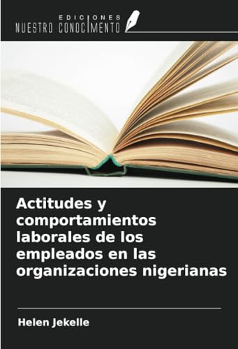 Actitudes y comportamientos laborales de los empleados en las organizaciones nigerianas von Ediciones Nuestro Conocimiento