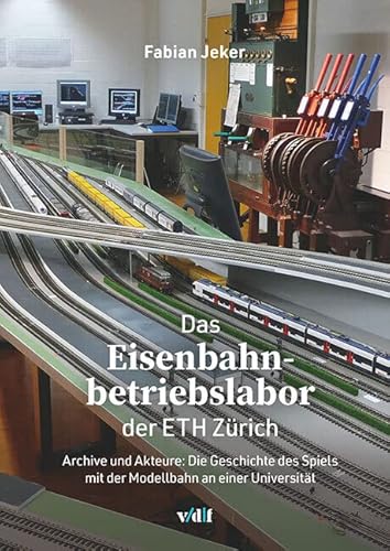 Das Eisenbahnbetriebslabor der ETH Zürich: Archive und Akteure: Die Geschichte des Spiels mit der Modellbahn an einer Universität Das Eisenbahnbetriebslabor der ETH Zürich: Archive und Akteure: Die Geschichte des Spiels mit der Modellbahn an einer Universität von vdf Hochschulverlag