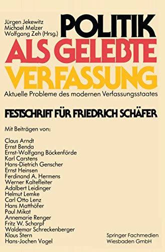 Politik als gelebte Verfassung: Aktuelle Probleme Des Modernen Verfassungsstaates Festschrift Für Friedrich Schäfer