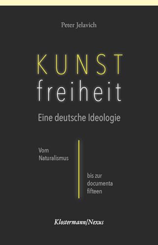 Kunstfreiheit: Eine deutsche Ideologie: Vom Naturalismus bis zur documenta fifteen (Klostermann/Nexus) von Klostermann, Vittorio