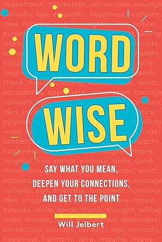 Word Wise: Say What You Mean, Deepen Your Connections, and Get to the Point