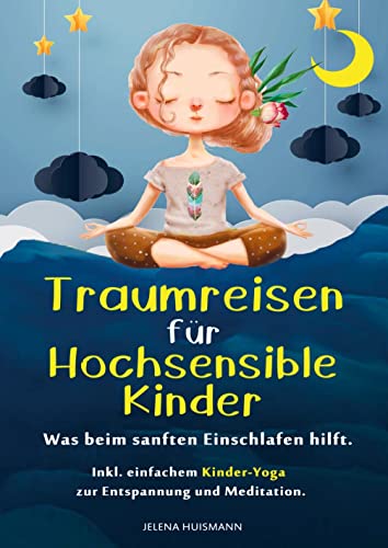 Traumreisen für hochsensible Kinder: Was beim sanften Einschlafen hilft. Inkl. einfachem Kinder-Yoga zur Entspannung und Meditation