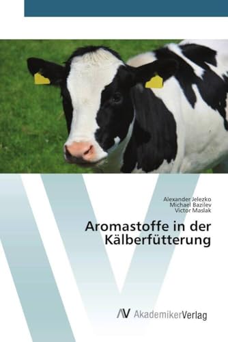 Aromastoffe in der Kälberfütterung von AV Akademikerverlag