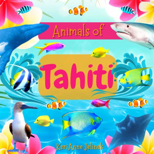Animals of Tahiti - Explore Animals of Tahiti, Polynesian Islands, Polynesian Animals, Tahiti Book for Kids (Animals of the World Series)
