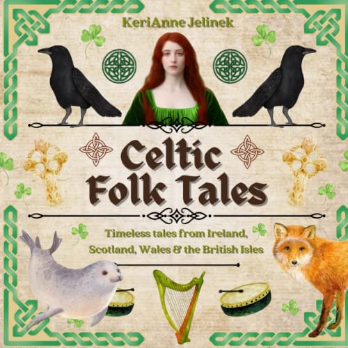 Celtic Folk Tales: Timeless Tales from Ireland, Scotland, Wales and the British Isles: Celtic Folk Tales for Kids, Irish Folk Tales for Kids, Folk Tales of the British Isles, Folk Tale Book for Kids Celtic Folk Tales: Timeless Tales from Ireland, Scotland, Wales and the British Isles: Celtic Folk Tales for Kids, Irish Folk Tales for Kids, Folk Tales of the British Isles, Folk Tale Book for Kids