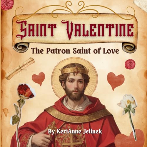 Saint Valentine: The Patron Saint of Love - St. Valentine for Kids, Saint Valentine for Kids, Roman Catholic Saints for Kids, Catholic Saints for ... Kids (Explore. Discover. Learn. Collection)