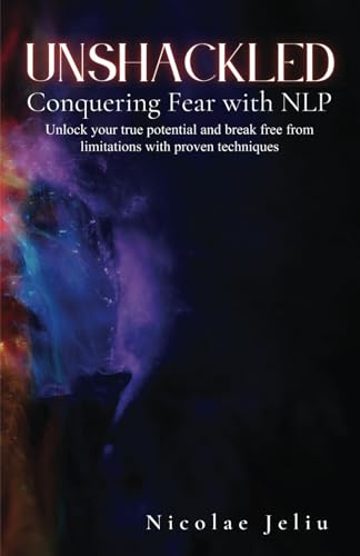 UNSHACKLED - Conquer FEAR with NLP: Unlock Your True Potential And Break Free From Limitations With Proven Techniques UNSHACKLED - Conquer FEAR with NLP: Unlock Your True Potential And Break Free From Limitations With Proven Techniques von Authorssolution.co.uk