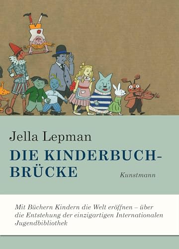 Die Kinderbuchbrücke: Mit Büchern Kindern die Welt eröffnen - über die Entstehung der einzigartigen Internationalen Jugendbibliothek von Verlag Antje Kunstmann