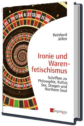 Ironie und Warenfetischismus: Schriften zu Philosophie, Kultur, Sex, Drogen und Northern Soul von Mangroven Verlag