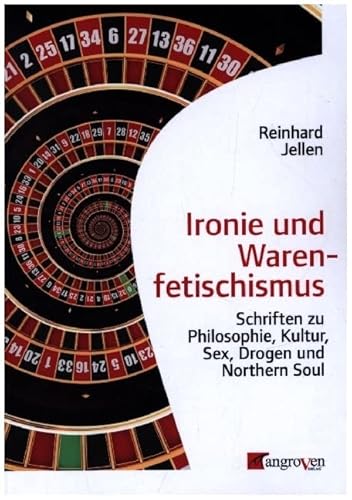 Ironie und Warenfetischismus: Schriften zu Philosophie, Kultur, Sex, Drogen und Northern Soul von Mangroven Verlag