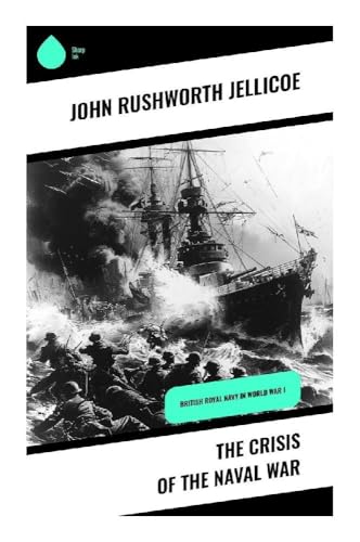 The Crisis of the Naval War: British Royal Navy in World War I von Sharp Ink