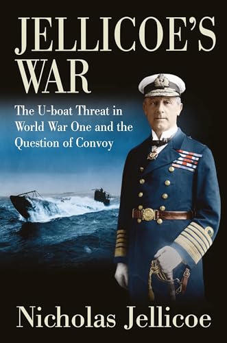 Jellicoe's War: The U-Boat Threat in World War One and the Question of Convoy von Pen & Sword Books Ltd