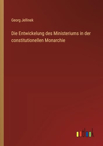 Die Entwickelung des Ministeriums in der constitutionellen Monarchie von Outlook Verlag