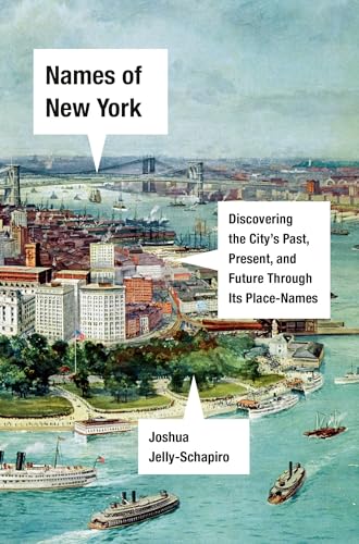 Names of New York: Discovering the City's Past, Present, and Future Through Its Place-Names