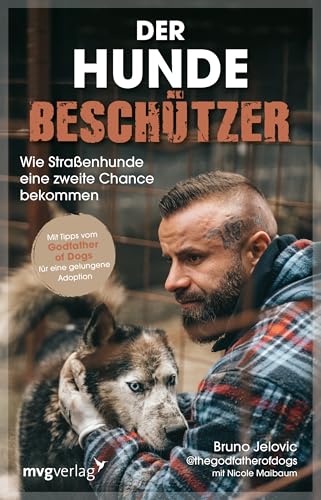 Der Hundebeschützer: Wie Straßenhunde eine zweite Chance bekommen | Mit Tipps vom Godfather of Dogs für eine gelungene Hunde-Adoption von mvg Verlag