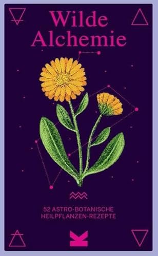Wilde Alchemie: 52 astro-botanische Heilpflanzen-Rezepte