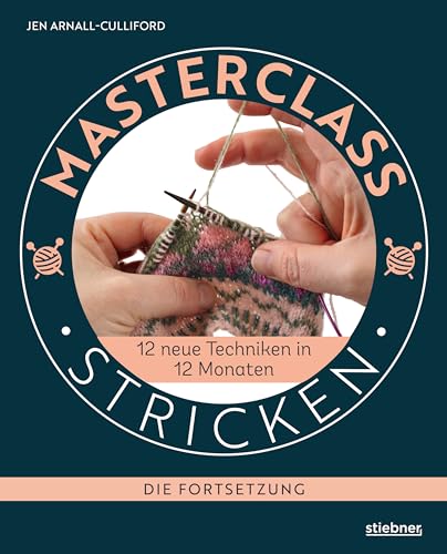 Masterclass Stricken - Die Fortsetzung.: 12 neue Techniken in 12 Monaten. Besondere Techniken beim Stricken lernen für Fortgeschrittene. Verkürzte ... Fair Isle und Lochmuster stricken uvm Masterclass Stricken - Die Fortsetzung.: 12 neue Techniken in 12 Monaten. Besondere Techniken beim Stricken lernen für Fortgeschrittene. Verkürzte ... Fair Isle und Lochmuster stricken uvm