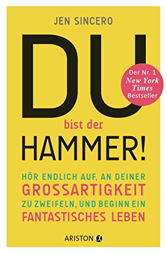 Du bist der Hammer!: Hör endlich auf, an deiner Großartigkeit zu zweifeln, und beginn ein fantastisches Leben