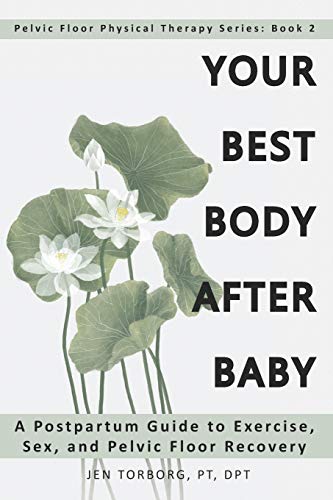 Your Best Body after Baby: A Postpartum Guide to Exercise, Sex, and Pelvic Floor Recovery (Pelvic Floor Physical Therapy Series, Band 2) von Createspace Independent Publishing Platform