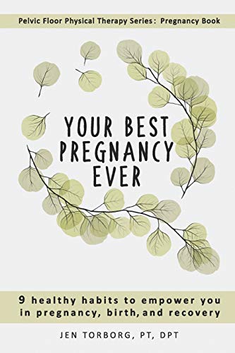 Your Best Pregnancy Ever: 9 Healthy Habits to Empower You in Pregnancy, Birth, and Recovery (Pelvic Floor Physical Therapy Series, Band 1) von Createspace Independent Publishing Platform