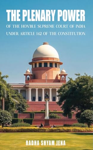 The plenary power of the Hon'ble Supreme Court of India under Article 142 of the Constitution The plenary power of the Hon'ble Supreme Court of India under Article 142 of the Constitution von Bluerose Publishers