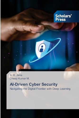 AI-Driven Cyber Security: Navigating the Digital Frontier with Deep Learning von Scholars' Press