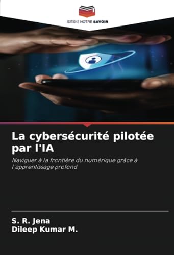 La cybersécurité pilotée par l'IA: Naviguer à la frontière du numérique grâce à l'apprentissage profond von Editions Notre Savoir