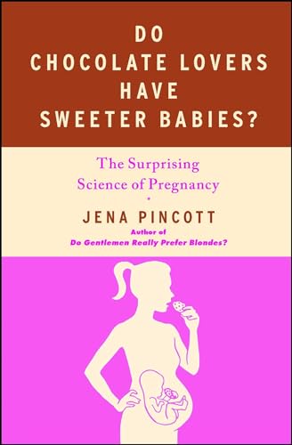 Do Chocolate Lovers Have Sweeter Babies?: The Surprising Science of Pregnancy