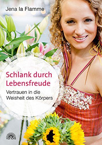 Schlank durch Lebensfreude: Vertrauen in die Weisheit des Körpers von Via Nova, Verlag