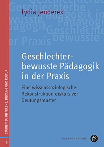 Geschlechterbewusste Pädagogik in der Praxis: Eine wissenssoziologische Rekonstruktion diskursiver Deutungsmuster (Studien zu Differenz, Bildung und Kultur) von Verlag Barbara Budrich