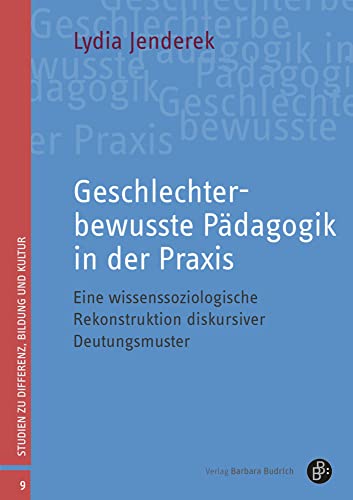 Geschlechterbewusste Pädagogik in der Praxis: Eine wissenssoziologische Rekonstruktion diskursiver Deutungsmuster (Studien zu Differenz, Bildung und Kultur) von Verlag Barbara Budrich