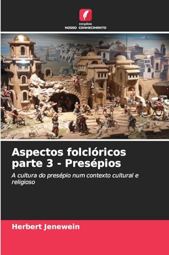 Aspectos folclóricos parte 3 - Presépios: A cultura do presépio num contexto cultural e religioso von Edições Nosso Conhecimento