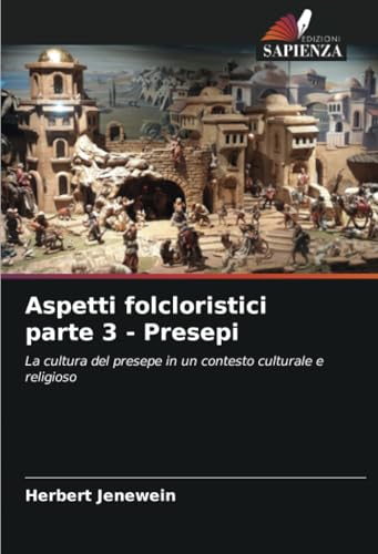 Aspetti folcloristici parte 3 - Presepi: La cultura del presepe in un contesto culturale e religioso von Edizioni Sapienza