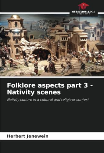 Folklore aspects part 3 - Nativity scenes: Nativity culture in a cultural and religious context von Our Knowledge Publishing