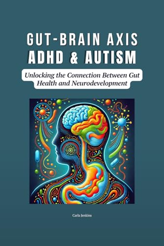 Gut-Brain Axis, ADHD & Autism: Unlocking the Connection Between Gut Health and Neurodevelopment von Independently published