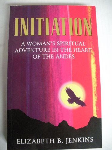 Initiation: A Woman's Spiritual Adventure in the Heart of the Andes