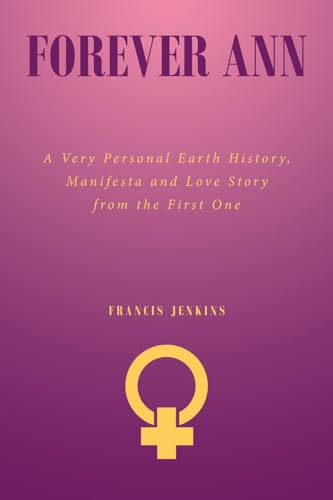 Forever Ann: A Very Personal Earth History, Manifesta and Love Story from the First One von Fulton Books