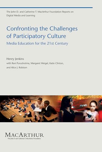 Confronting the Challenges of Participatory Culture: Media Education for the 21st Century (The John D. and Catherine T. MacArthur Foundation Reports on Digital Media and Learning) von The MIT Press