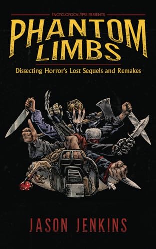 Phantom Limbs: Dissecting Horror's Lost Sequels and Remakes (Encyclopocalypse Originals) Phantom Limbs: Dissecting Horror's Lost Sequels and Remakes (Encyclopocalypse Originals) von Encyclopocalypse Publications