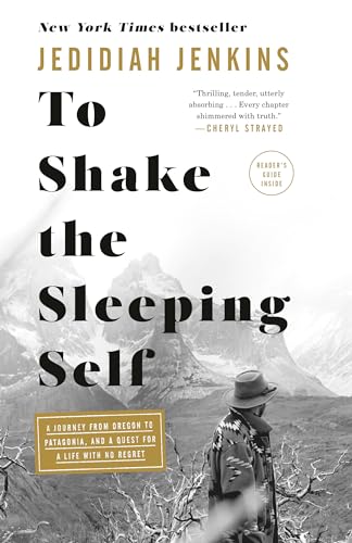 To Shake the Sleeping Self: A Journey from Oregon to Patagonia, and a Quest for a Life with No Regret