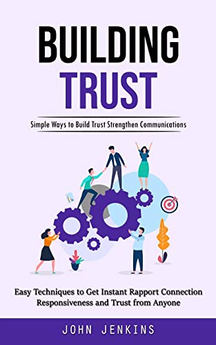 Building Trust: Simple Ways to Build Trust Strengthen Communications (Easy Techniques to Get Instant Rapport Connection Responsiveness and Trust from Anyone) von Jessy Lindsay